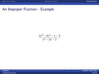 Algebraic Procedures Integration By Parts Partial Fractions
An Improper Fraction - Example
2x3 4x2 x 3
x2 2x 3
VillaRINO DoMath, FSMT-UPSI
Integration By Parts 18 / 20
 