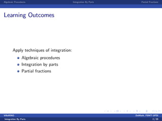 Algebraic Procedures Integration By Parts Partial Fractions
Learning Outcomes
Apply techniques of integration:
Algebraic procedures
Integration by parts
Partial fractions
VillaRINO DoMath, FSMT-UPSI
Integration By Parts 2 / 20
 