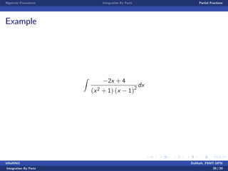 Algebraic Procedures Integration By Parts Partial Fractions
Example
Z
2x + 4
(x2 + 1) (x 1)2
dx
VillaRINO DoMath, FSMT-UPSI
Integration By Parts 20 / 20
 