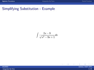 Algebraic Procedures Integration By Parts Partial Fractions
Simplifying Substitution - Example
Z
2x 9
p
x2 9x + 1
dx
VillaRINO DoMath, FSMT-UPSI
Integration By Parts 3 / 20
 