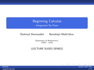 Beginning Calculus
- Integration By Parts -
Shahrizal Shamsuddin Norashiqin Mohd Idrus
Department of Mathematics,
FSMT - UPSI
(LECTURE SLIDES SERIES)
VillaRINO DoMath, FSMT-UPSI
Integration By Parts 1 / 20
 