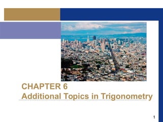 1
CHAPTER 6
Additional Topics in Trigonometry
 