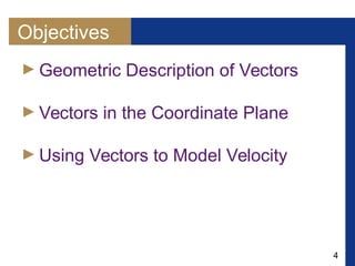 4
Objectives
► Geometric Description of Vectors
► Vectors in the Coordinate Plane
► Using Vectors to Model Velocity
 