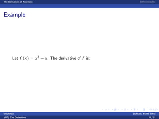 The Derivatives of Functions Di¤erentiability
Example
Let f (x) = x3 x. The derivative of f is:
VillaRINO DoMath, FSMT-UPSI
(D2) The Derivatives 10 / 21
 