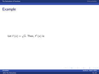 The Derivatives of Functions Di¤erentiability
Example
Let f (x) =
p
x. Then, f 0 (x) is:
VillaRINO DoMath, FSMT-UPSI
(D2) The Derivatives 11 / 21
 