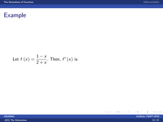 The Derivatives of Functions Di¤erentiability
Example
Let f (x) =
1 x
2 + x
. Then, f 0 (x) is:
VillaRINO DoMath, FSMT-UPSI
(D2) The Derivatives 12 / 21
 