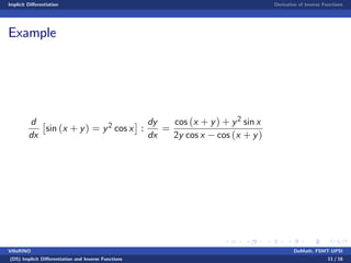 Implicit Di¤erentiation Derivative of Inverse Functions
Example
d
dx
sin (x + y) = y2 cos x :
dy
dx
=
cos (x + y) + y2 sin x
2y cos x cos (x + y)
VillaRINO DoMath, FSMT-UPSI
(D5) Implicit Di¤erentiation and Inverse Functions 11 / 16
 