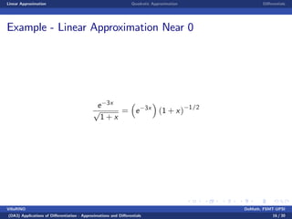 Linear Approximation Quadratic Approximation Di¤erentials
Example - Linear Approximation Near 0
e 3x
p
1 + x
= e 3x
(1 + x) 1/2
VillaRINO DoMath, FSMT-UPSI
(DA3) Applications of Di¤erentiation - Approximations and Di¤erentials 16 / 30
 