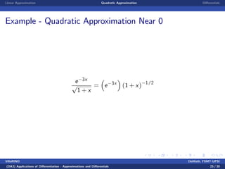 Linear Approximation Quadratic Approximation Di¤erentials
Example - Quadratic Approximation Near 0
e 3x
p
1 + x
= e 3x
(1 + x) 1/2
VillaRINO DoMath, FSMT-UPSI
(DA3) Applications of Di¤erentiation - Approximations and Di¤erentials 25 / 30
 