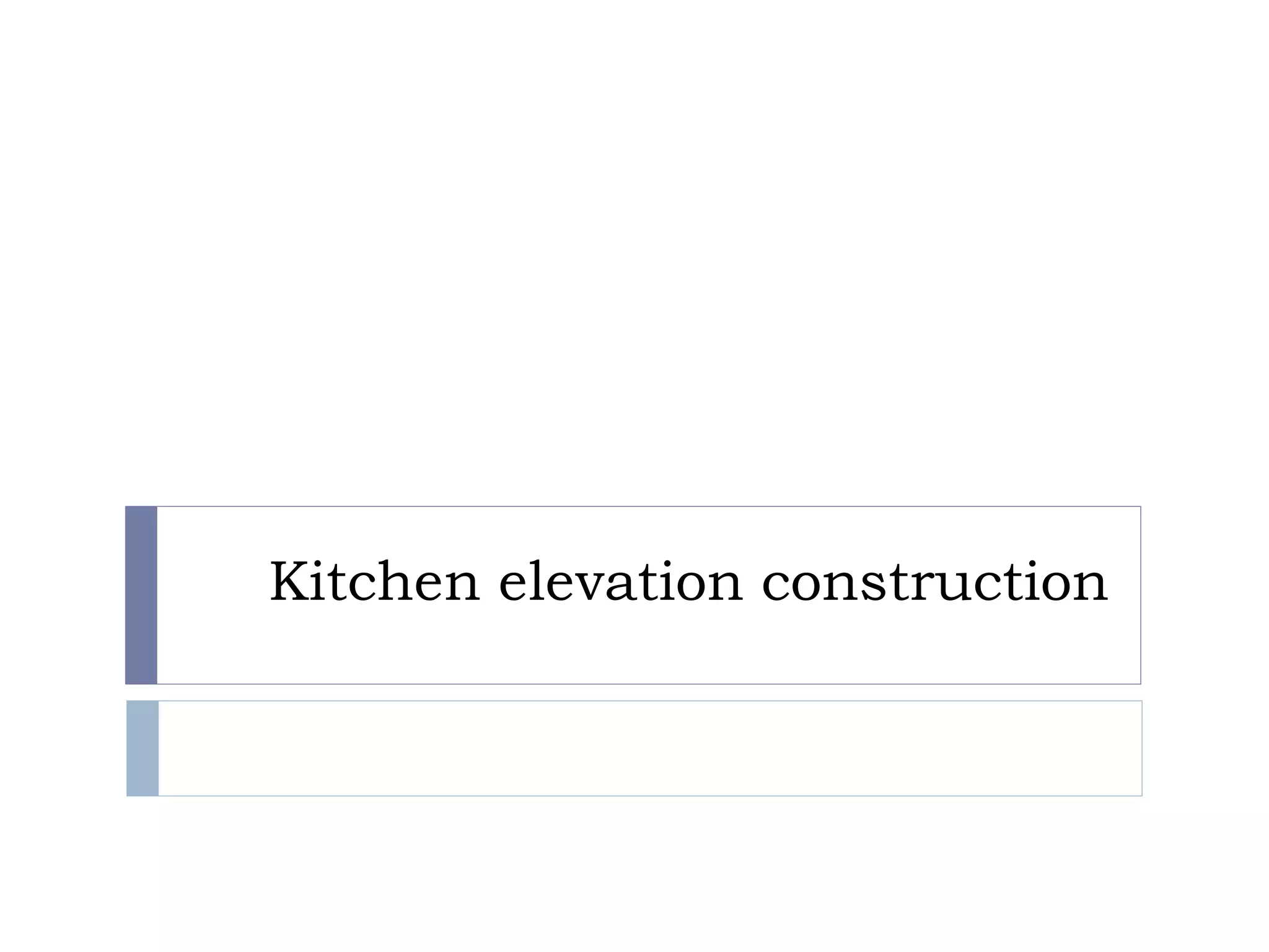 Kitchen elevation construction
 
