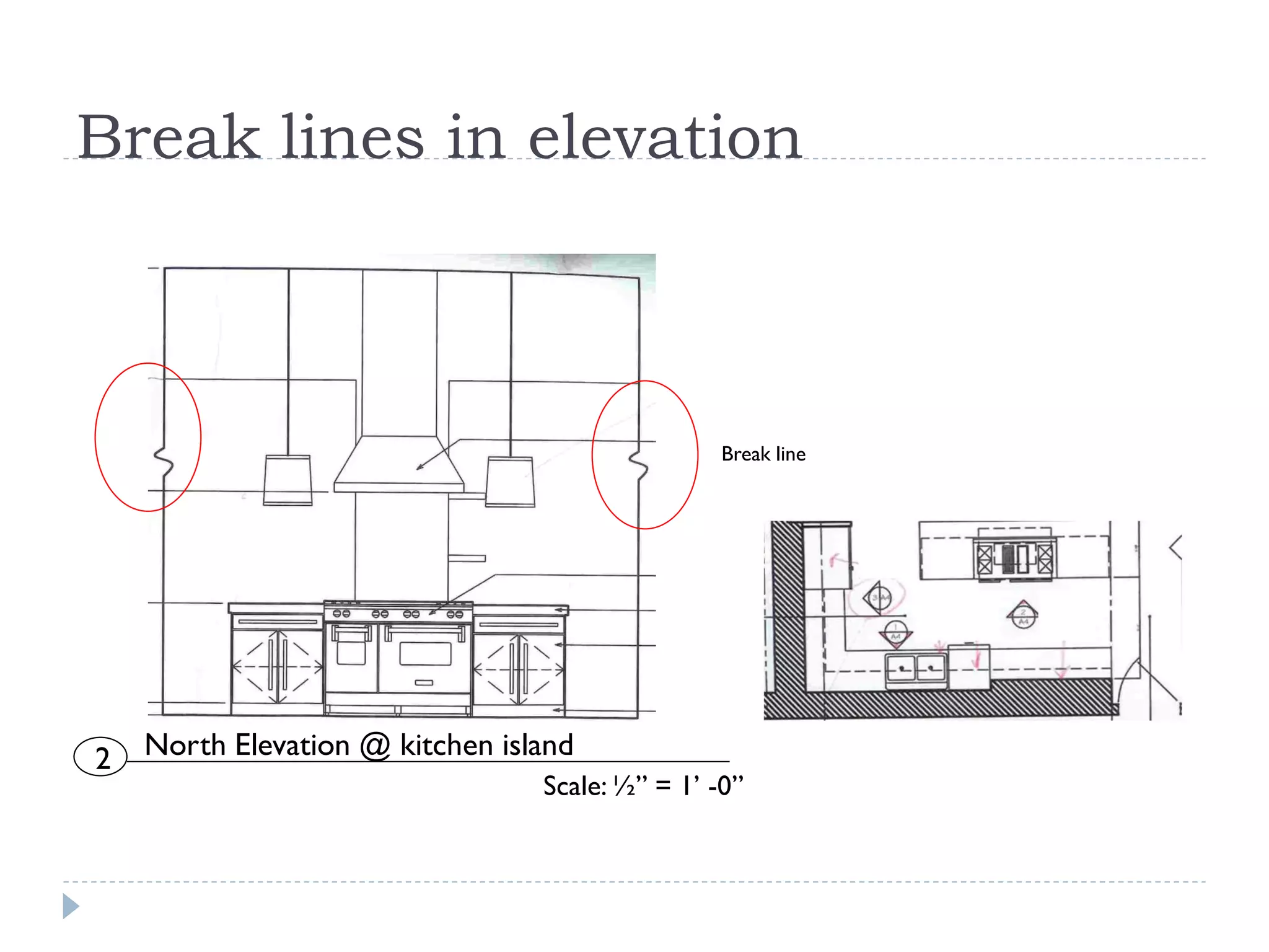 Break lines in elevation
Break line
North Elevation @ kitchen island
Scale: ½” = 1’ -0”
2
 