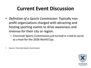 Current Event Discussion
• Definition of a Sports Commission: Typically non-
profit organizations charged with attracting ...