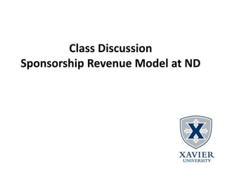 Class Discussion
Sponsorship Revenue Model at ND
 