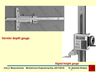 87
Digital height gauge
Vernier depth gauge
27Unit_2: Measurements Mechatronics Engineering Dep. (2017/2018) Dr. Abdullah Dhaiban
 