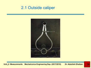 2.1 Outside caliper
Unit_2: Measurements Mechatronics Engineering Dep. (2017/2018) Dr. Abdullah Dhaiban 29
 