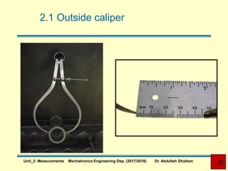 2.1 Outside caliper
31Unit_2: Measurements Mechatronics Engineering Dep. (2017/2018) Dr. Abdullah Dhaiban
 