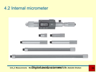 4.2 Internal micrometer
Digital inside micrometer 59Unit_2: Measurements Mechatronics Engineering Dep. (2017/2018) Dr. Abdullah Dhaiban
 