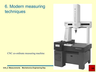 6. Modern measuring
techniques
CNC co-ordinate measuring machine
66Unit_2: Measurements Mechatronics Engineering Dep.
 