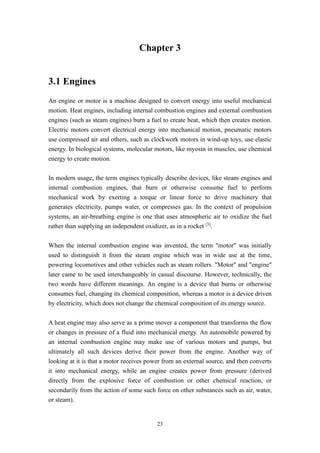 23
Chapter 3
3.1 Engines
An engine or motor is a machine designed to convert energy into useful mechanical
motion. Heat en...
