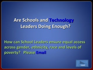 [object Object],How can School Leaders ensure equal access across gender, ethnicity, race and levels of poverty?  Please  Email next 