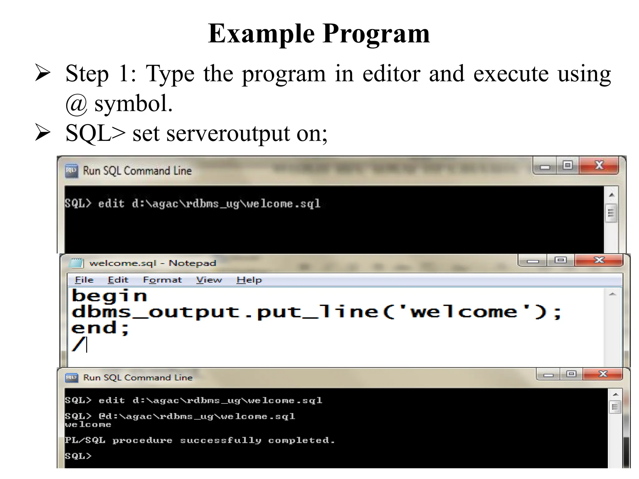 Example Program
➢ Step 1: Type the program in editor and execute using
@ symbol.
➢ SQL> set serveroutput on;
 