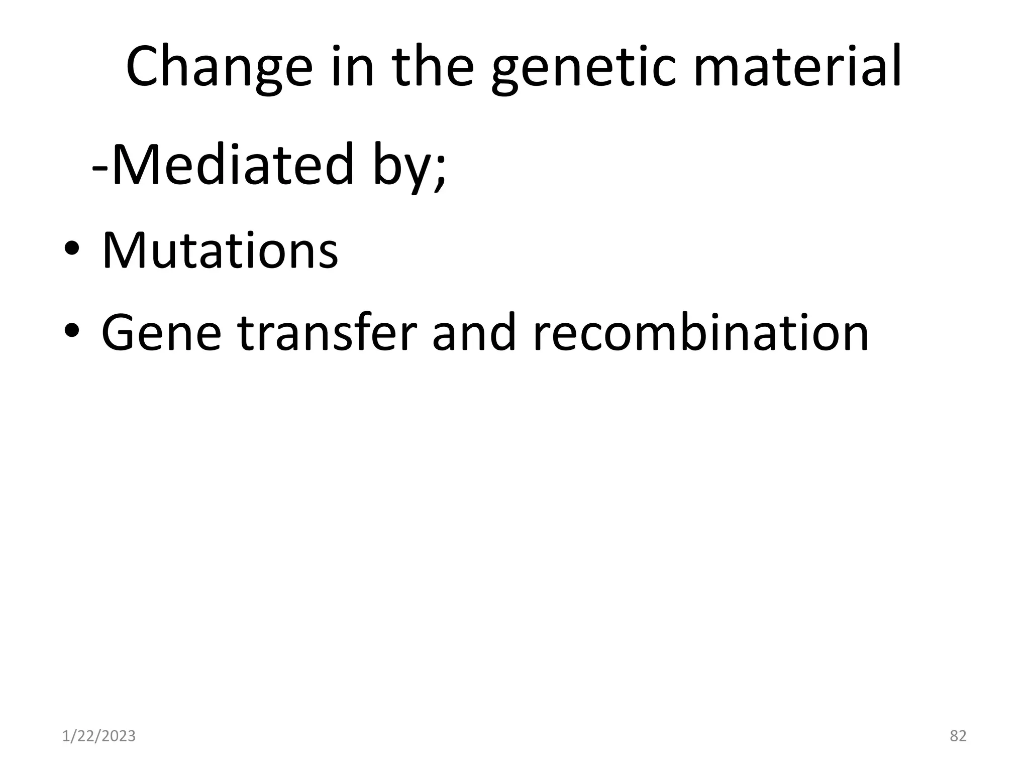 Change in the genetic material
-Mediated by;
• Mutations
• Gene transfer and recombination
1/22/2023 82
 