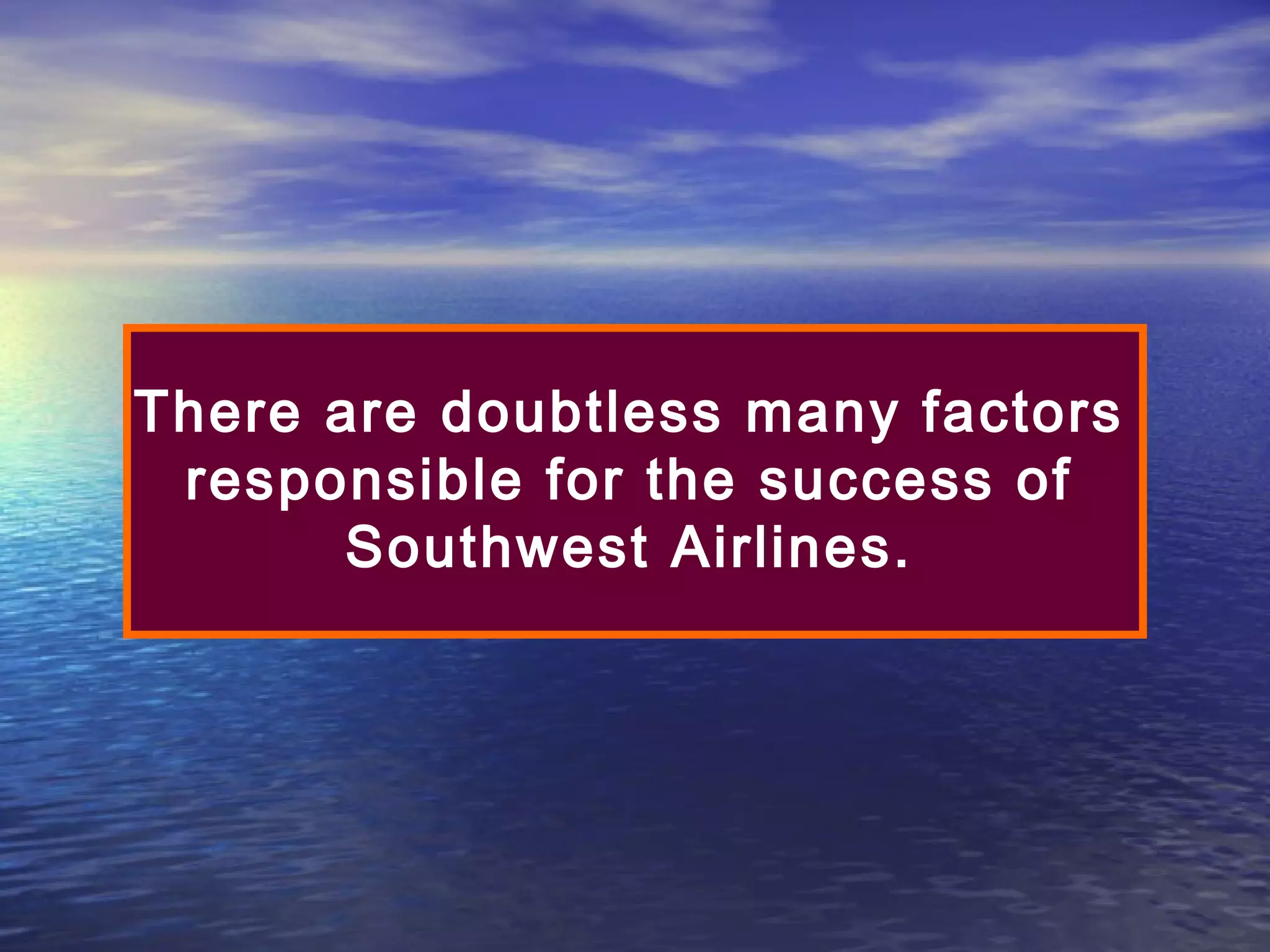 There are doubtless many factors
responsible for the success of
Southwest Airlines.

 