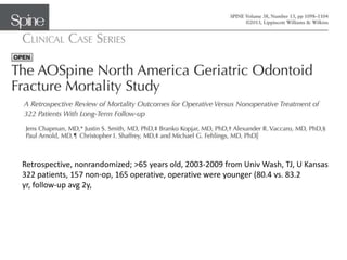 Retrospective, nonrandomized; >65 years old, 2003-2009 from Univ Wash, TJ, U Kansas
322 patients, 157 non-op, 165 operative, operative were younger (80.4 vs. 83.2
yr, follow-up avg 2y,
 