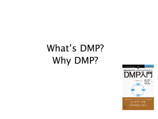 What’s DMP?
Why DMP?

 