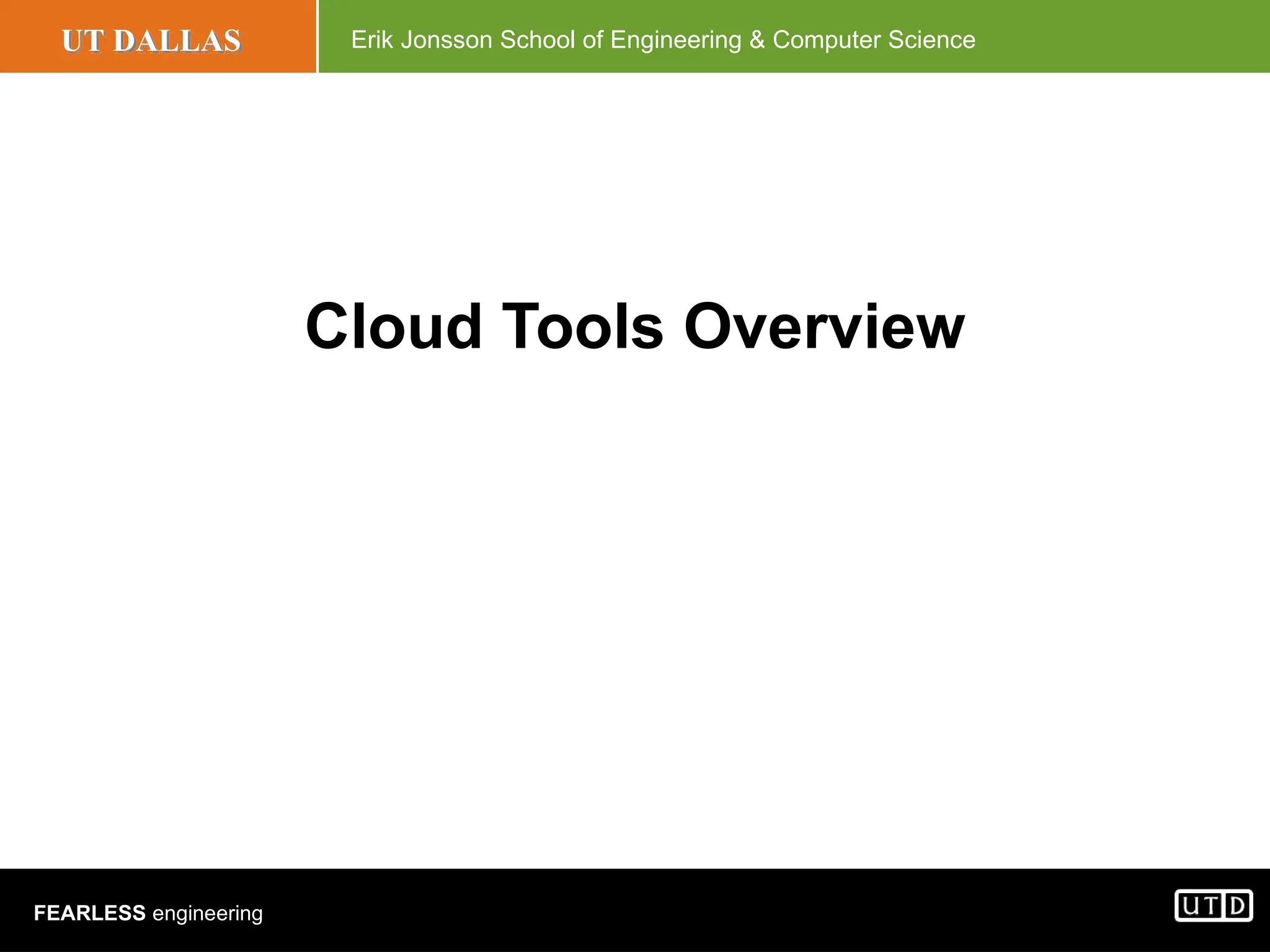UT DALLAS Erik Jonsson School of Engineering & Computer Science FEARLESS engineering Cloud Tools Overview 