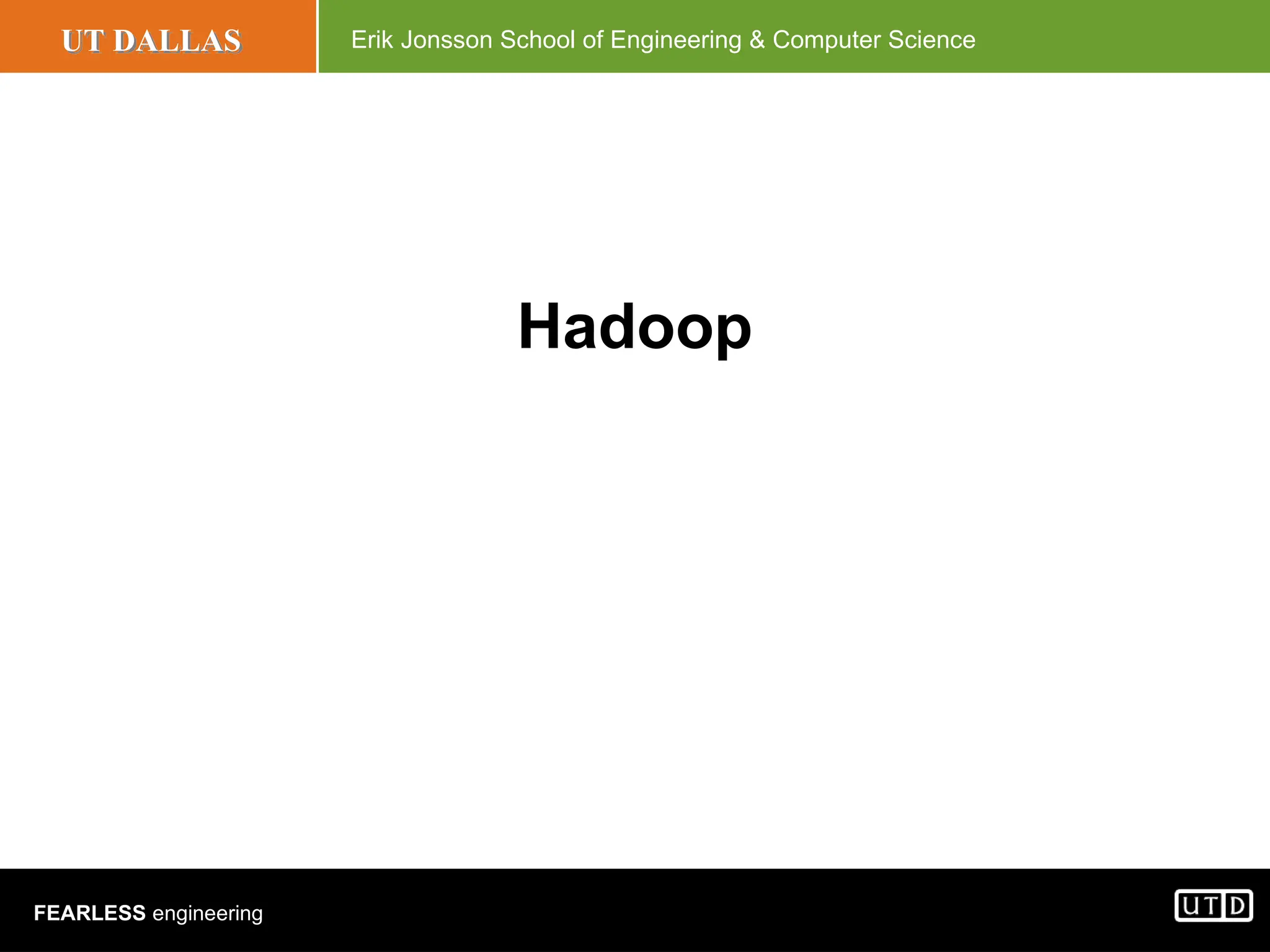 UT DALLAS Erik Jonsson School of Engineering & Computer Science FEARLESS engineering Hadoop 