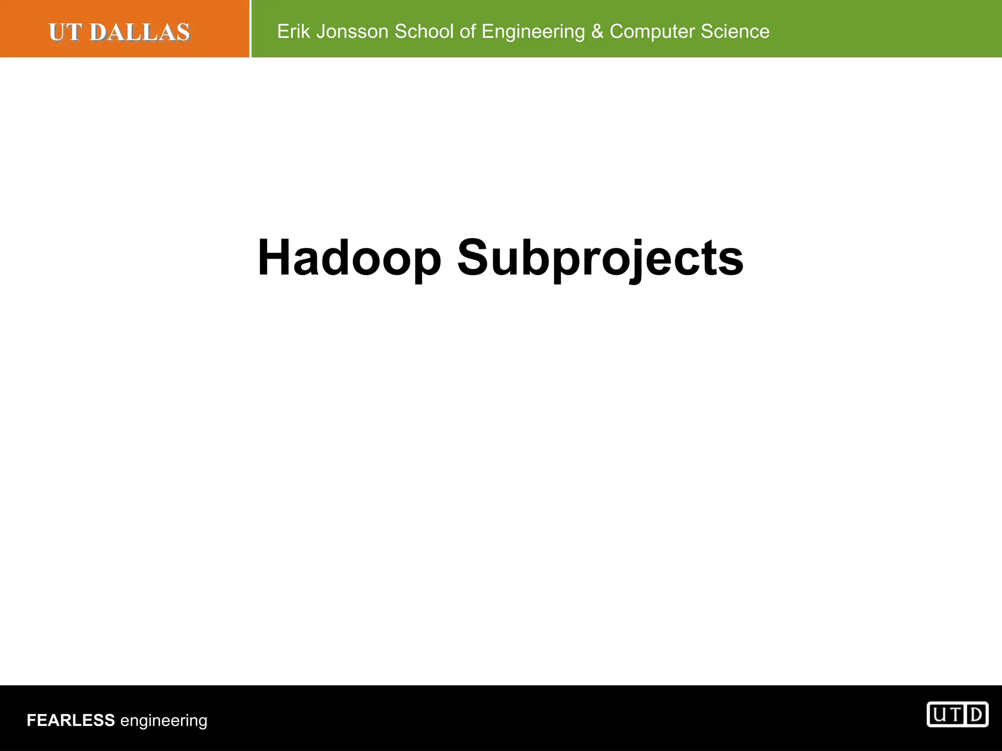 UT DALLAS Erik Jonsson School of Engineering & Computer Science FEARLESS engineering Hadoop Subprojects 