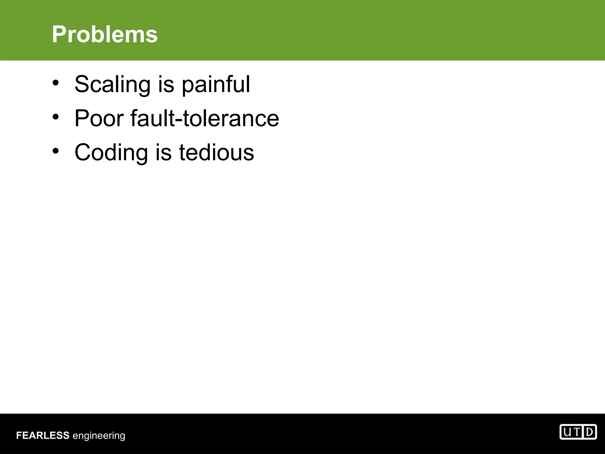 FEARLESS engineering Problems • Scaling is painful • Poor fault-tolerance • Coding is tedious 
