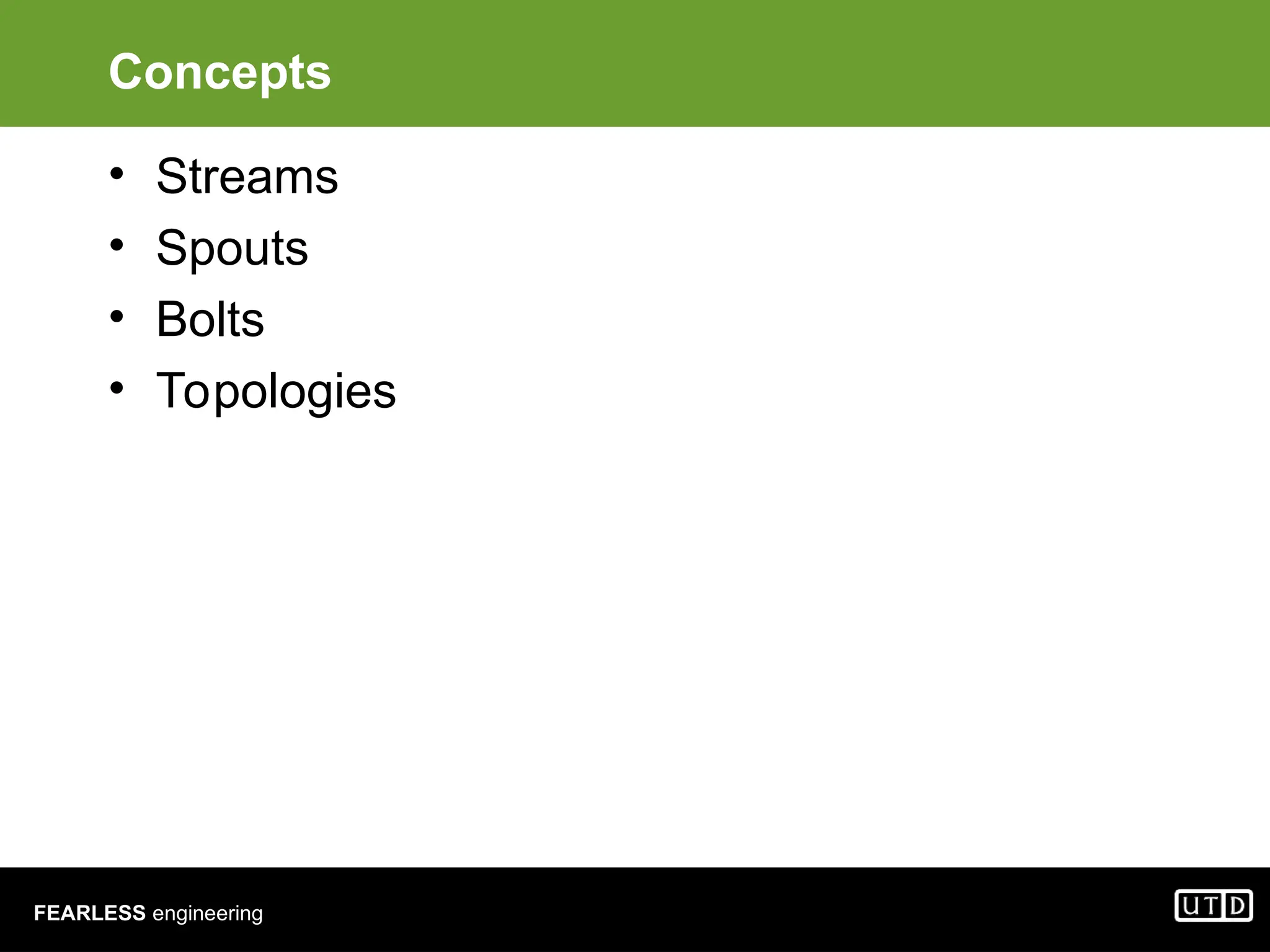 FEARLESS engineering Concepts • Streams • Spouts • Bolts • Topologies 