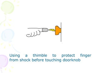 Using a thimble to protect finger from shock before touching doorknob 