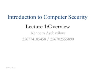 Introduction to Computer Security
                  Lecture 1:Overview
                     Kenneth Ayebazibwe
                 256774185458 / 256702555890




02/09/13 08:12
 