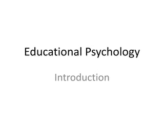 Educational Psychology
Introduction
 