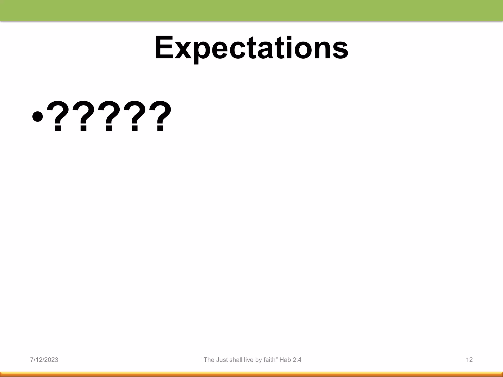 Expectations
•?????
7/12/2023 "The Just shall live by faith" Hab 2:4 12
 