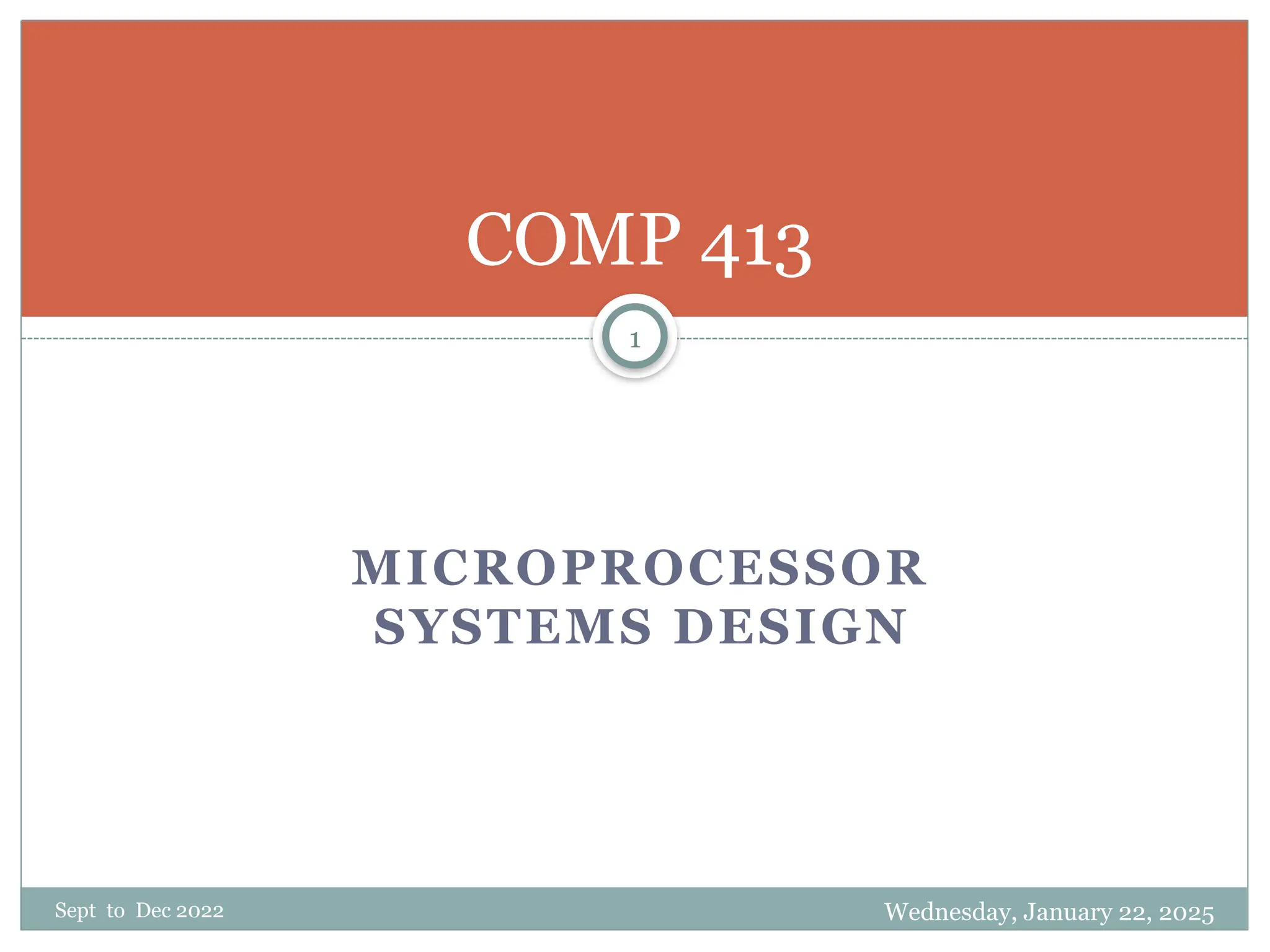 Sept to Dec 2022 Wednesday, January 22, 2025
1
MICROPROCESSOR
SYSTEMS DESIGN
COMP 413
 
