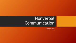 Nonverbal
Communication
Lecture One
 