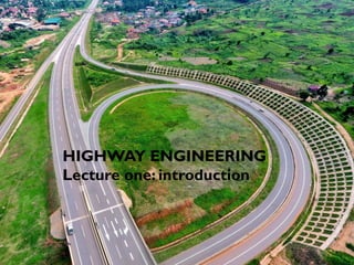 HIGHWAY ENGINEERING
Lecture one: introduction
 