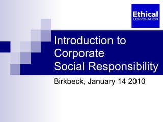 Introduction to Corporate Social Responsibility  Birkbeck, January 14 2010 
