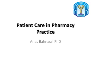 Patient Care in Pharmacy
Practice
Anas Bahnassi PhD
 