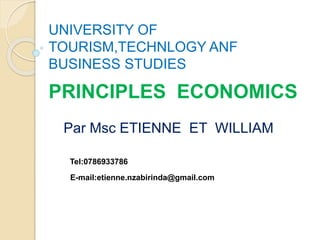 PRINCIPLES ECONOMICS
UNIVERSITY OF
TOURISM,TECHNLOGY ANF
BUSINESS STUDIES
Par Msc ETIENNE ET WILLIAM
Tel:0786933786
E-mail:etienne.nzabirinda@gmail.com
 