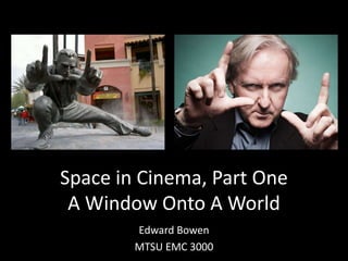 Space in Cinema, Part One
A Window Onto A World
Edward Bowen
MTSU EMC 3000
 