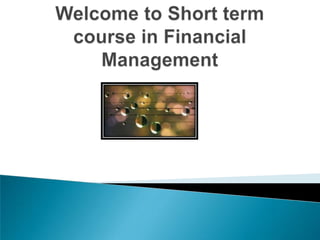 Welcome to Short term course in Financial Management 