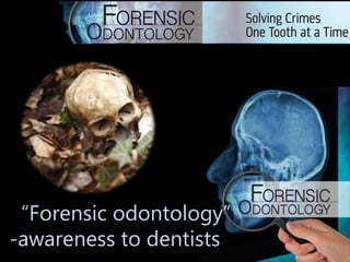 “Forensic odontology”
-awareness to dentists
 