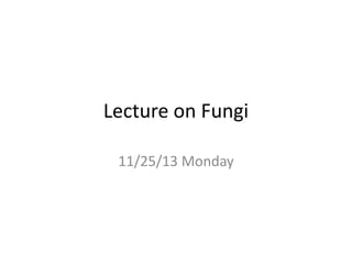 Lecture on Fungi
11/25/13 Monday

 