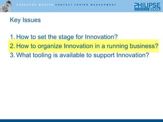 Focus Innovation on the Business:Five most common triggersImmediate business problemsDisruptive Business TrendsValue DisciplinePersistent business needsCore competencies