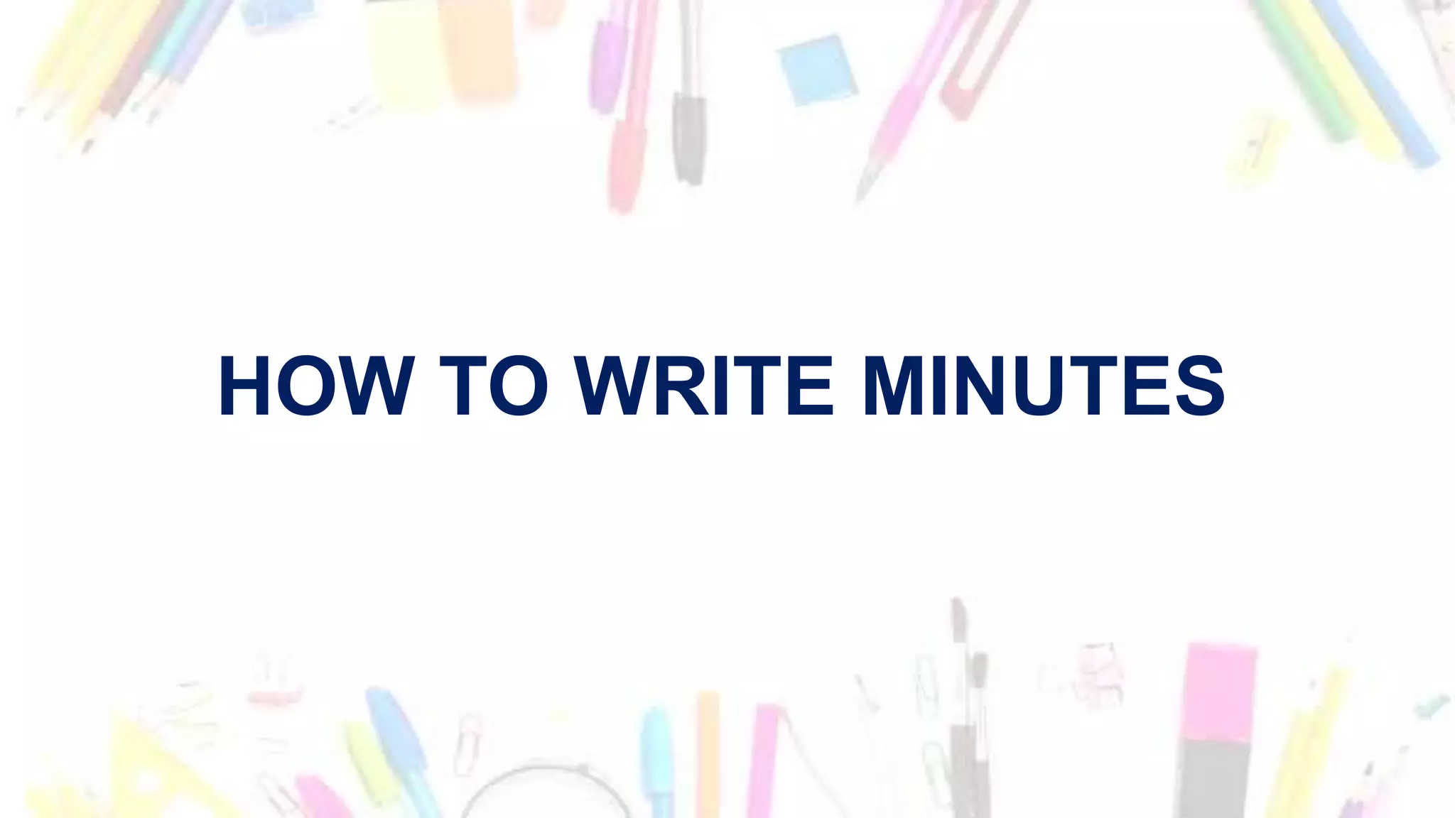 HOW TO WRITE MINUTES
 